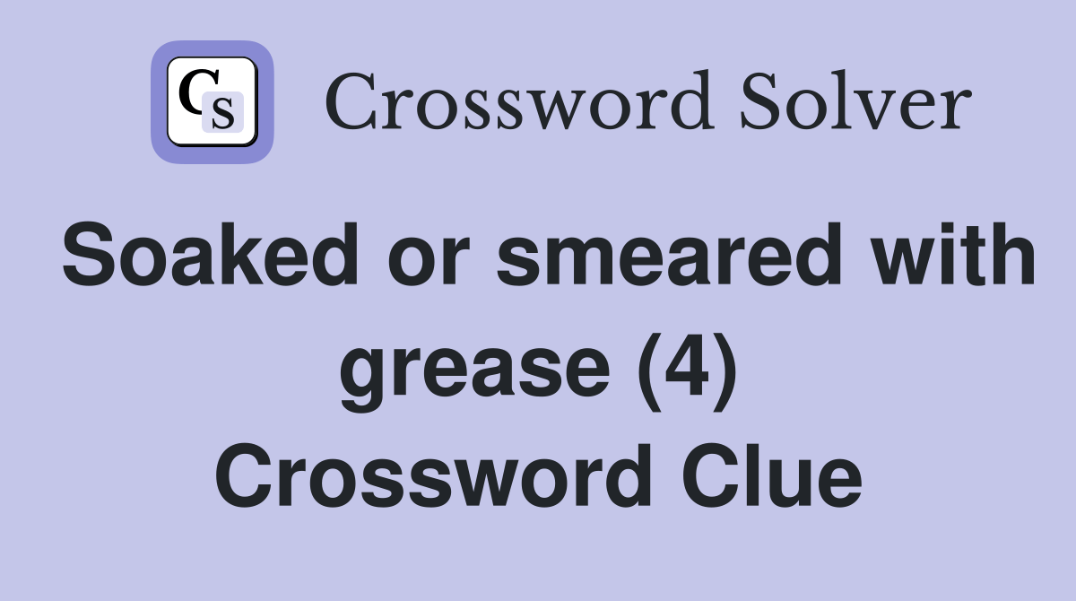 Soaked or smeared with grease (4) Crossword Clue Answers Crossword